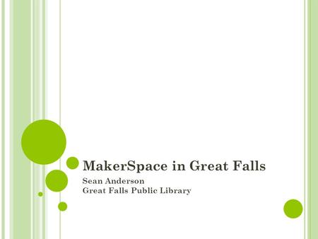 MakerSpace in Great Falls Sean Anderson Great Falls Public Library.