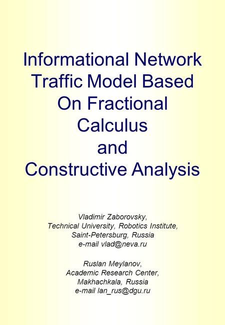 Informational Network Traffic Model Based On Fractional Calculus and Constructive Analysis Vladimir Zaborovsky, Technical University, Robotics Institute,