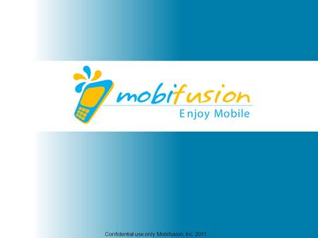 Confidential use only. Mobifusion, Inc
