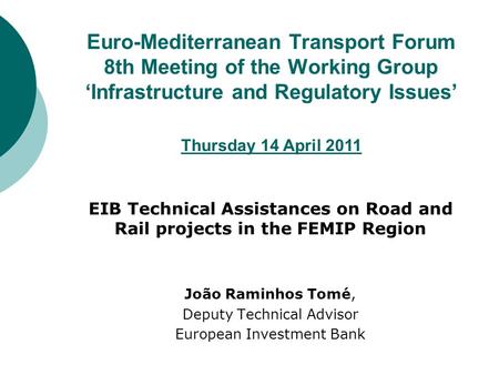 Euro-Mediterranean Transport Forum 8th Meeting of the Working Group ‘Infrastructure and Regulatory Issues’ EIB Technical Assistances on Road and Rail projects.