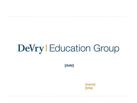 1 [date] [name] [title]. Certain statements contained in this presentation concerning DeVry Education Group’s future performance, including those statements.