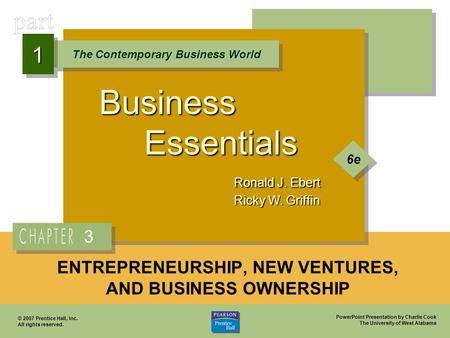 PowerPoint Presentation by Charlie Cook The University of West Alabama Business Essentials Ronald J. Ebert Ricky W. Griffin The Contemporary Business World.