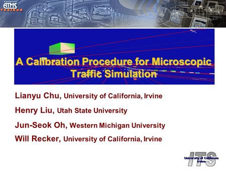 A Calibration Procedure for Microscopic Traffic Simulation Lianyu Chu, University of California, Irvine Henry Liu, Utah State University Jun-Seok Oh, Western.