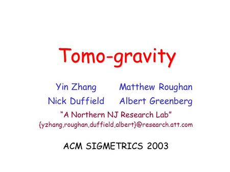 Tomo-gravity Yin ZhangMatthew Roughan Nick DuffieldAlbert Greenberg “A Northern NJ Research Lab” ACM.