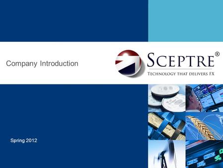 Spring 2012 Company Introduction. 1 About Sceptre Sceptre is a technology company based in the financial district of the City of London with offices in.