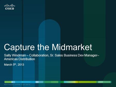 Capture the Midmarket Sally Windman – Collaboration, Sr. Sales Business Dev Manager– Americas Distribution March 5th, 2013.