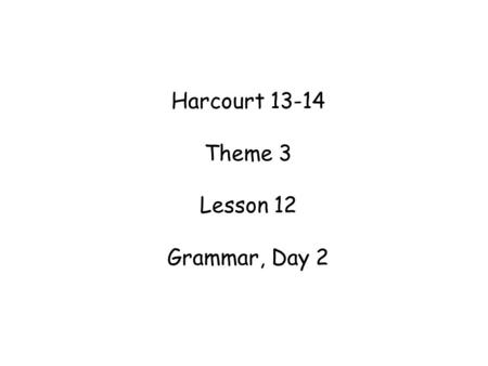 Harcourt Theme 3 Lesson 12 Grammar, Day 2 Materials needed:
