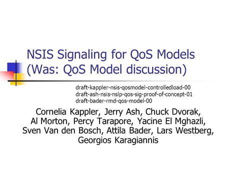 NSIS Signaling for QoS Models (Was: QoS Model discussion) Cornelia Kappler, Jerry Ash, Chuck Dvorak, Al Morton, Percy Tarapore, Yacine El Mghazli, Sven.