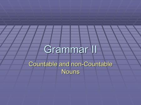 Grammar II Countable and non-Countable Nouns. Countable Nouns CCCCountable Nouns CCCCountable nouns are easy to recognize. They are things that.