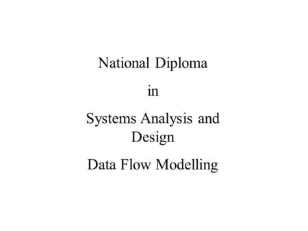 National Diploma in Systems Analysis and Design Data Flow Modelling.