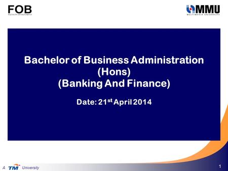Telekom Malaysia Berhad. All Rights Reserved © 2005 A University 1 Bachelor of Business Administration (Hons) (Banking And Finance) Date: 21 st April 2014.