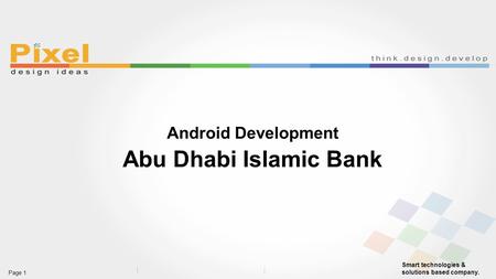 Android Development Abu Dhabi Islamic Bank Page 1 Smart technologies & solutions based company.