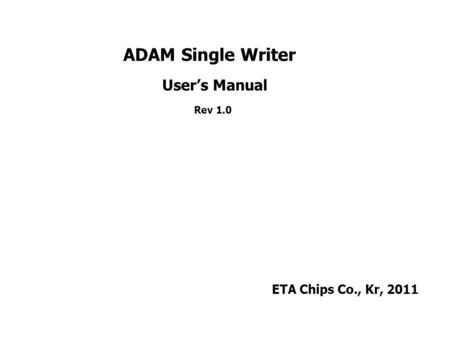 ADAM Single Writer User’s Manual ETA Chips Co., Kr, 2011 Rev 1.0.
