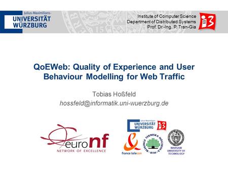 Institute of Computer Science Department of Distributed Systems Prof. Dr.-Ing. P. Tran-Gia QoEWeb: Quality of Experience and User Behaviour Modelling for.