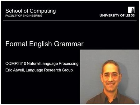 School of something FACULTY OF OTHER School of Computing FACULTY OF ENGINEERING COMP3310 Natural Language Processing Eric Atwell, Language Research Group.