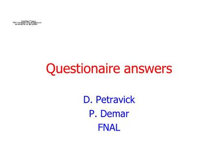 Questionaire answers D. Petravick P. Demar FNAL. 7/14/05 DLP -- GDB2 FNAL/T1 issues In interpreting the T0/T1 document how do the T1s foresee to connect.