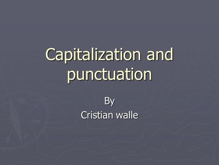Capitalization and punctuation By Cristian walle.