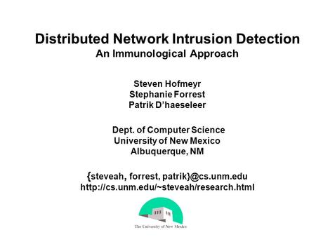 Distributed Network Intrusion Detection An Immunological Approach Steven Hofmeyr Stephanie Forrest Patrik D’haeseleer Dept. of Computer Science University.