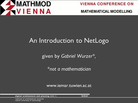 An Introduction to NetLogo given by Gabriel Wurzer. ,