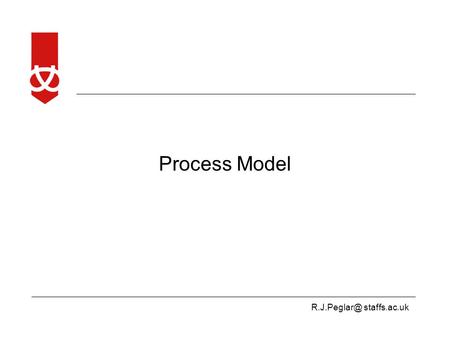 staffs.ac.uk Process Model. staffs.ac.uk Contents Provide definitions Explain the components and representations Introduce a step.