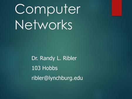 CS 335 - Computer Networks Dr. Randy L. Ribler 103 Hobbs