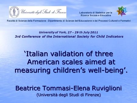 University of York, 27 - 29 th July 2011 3rd Conference of the International Society for Child Indicators ‘Italian validation of three American scales.