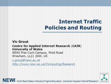 Internet Traffic Policies and Routing Vic Grout Centre for Applied Internet Research (CAIR) University of Wales NEWI Plas Coch Campus, Mold Road Wrexham,