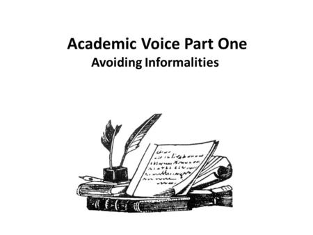 Academic Voice Part One Avoiding Informalities. When Writing Academically, Stay Away from These Structures.