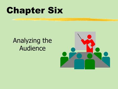 Chapter Six Analyzing the Audience. Chapter Six Table of Contents zAdapting to Audience Psychology zAdapting to Audience Demographics zMethods of Gathering.
