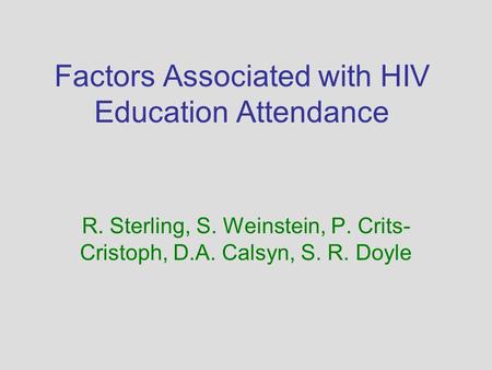 Factors Associated with HIV Education Attendance R. Sterling, S. Weinstein, P. Crits- Cristoph, D.A. Calsyn, S. R. Doyle.