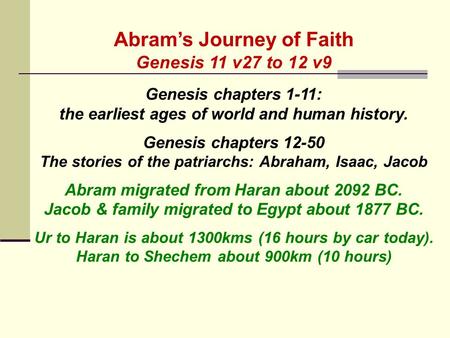 Abram’s Journey of Faith Genesis 11 v27 to 12 v9 Genesis chapters 1-11: the earliest ages of world and human history. Genesis chapters 12-50 The stories.