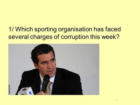1/ Which sporting organisation has faced several charges of corruption this week? 1.
