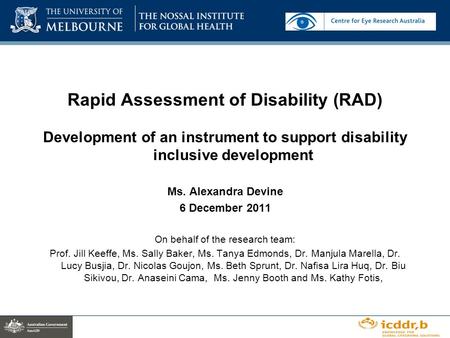 Rapid Assessment of Disability (RAD) Development of an instrument to support disability inclusive development Ms. Alexandra Devine 6 December 2011 On behalf.