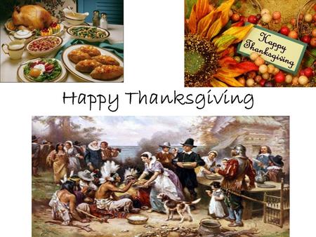 Happy Thanksgiving. Traditions 1.Visit your local city’s Thanksgiving Day Parade or watch the Macy’s Thanksgiving Day Parade on T.V 2.Watch American Football.