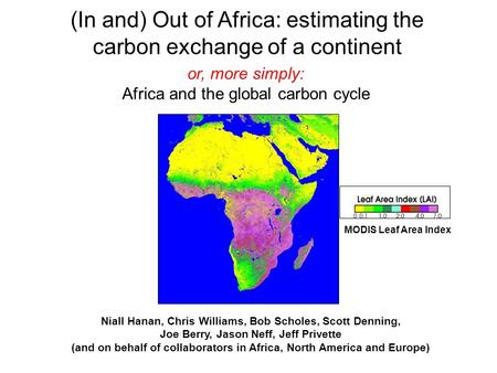(In and) Out of Africa: estimating the carbon exchange of a continent Niall Hanan, Chris Williams, Bob Scholes, Scott Denning, Joe Berry, Jason Neff, Jeff.