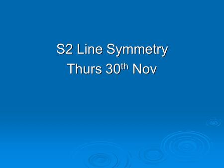 S2 Line Symmetry Thurs 30 th Nov. S2 Lesson StarterThurs 30 th Nov Q1.Calculate the area of this right angles triangle Q2.There are 9 fishing boats floating.
