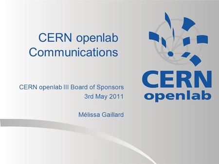 CERN openlab Communications CERN openlab III Board of Sponsors 3rd May 2011 Mélissa Gaillard.
