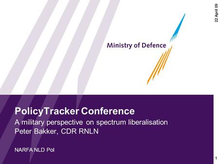 NARFA NLD Pol 1 22 April 09 PolicyTracker Conference A military perspective on spectrum liberalisation Peter Bakker, CDR RNLN.