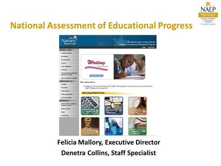 National Assessment of Educational Progress Felicia Mallory, Executive Director Denetra Collins, Staff Specialist.