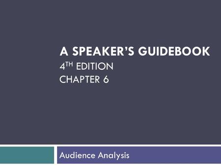 A SPEAKER’S GUIDEBOOK 4 TH EDITION CHAPTER 6 Audience Analysis.