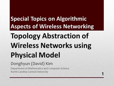 Special Topics on Algorithmic Aspects of Wireless Networking Donghyun (David) Kim Department of Mathematics and Computer Science North Carolina Central.