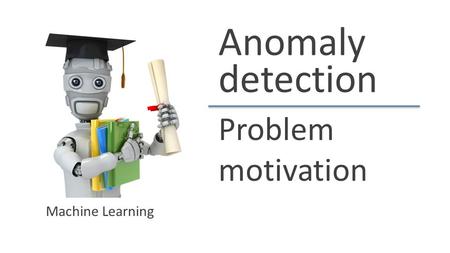 Anomaly detection Problem motivation Machine Learning.