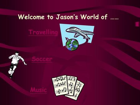 Welcome to Jason’s World of …… Travelling Soccer Music.