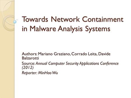 Towards Network Containment in Malware Analysis Systems Authors: Mariano Graziano, Corrado Leita, Davide Balzarotti Source: Annual Computer Security Applications.