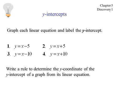 Y-intercepts Graph each linear equation and label the y-intercept. Write a rule to determine the y-coordinate of the y-intercept of a graph from its linear.