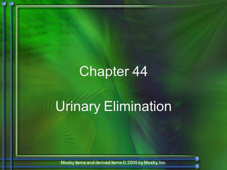 Mosby items and derived items © 2005 by Mosby, Inc. Chapter 44 Urinary Elimination.