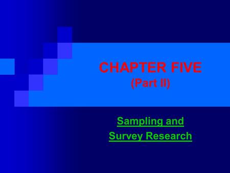 CHAPTER FIVE (Part II) Sampling and Survey Research.