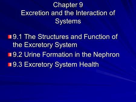 Chapter 9 Excretion and the Interaction of Systems 9.1 The Structures and Function of the Excretory System 9.2 Urine Formation in the Nephron 9.3 Excretory.