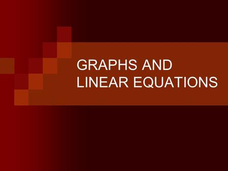 GRAPHS AND LINEAR EQUATIONS. LINEAR EQUATION A linear equation is an algebraic equation in which each term is either a constant or the product of a constant.