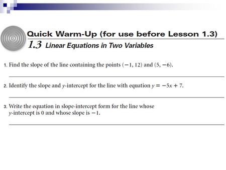 1.3 Linear Equations in Two Variables Objectives: Write a linear equation in two variables given sufficient information. Write an equation for a line.